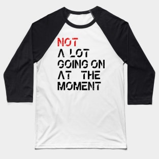 Not A Lot Going On At The Moment Baseball T-Shirt